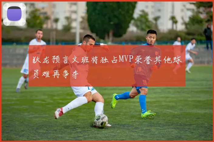 狄龙预言文班将独占MVP荣誉其他球员难再争夺