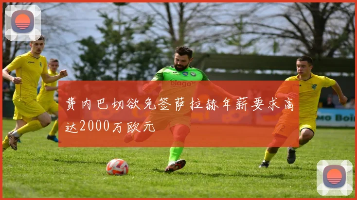 费内巴切欲免签萨拉赫年薪要求高达2000万欧元